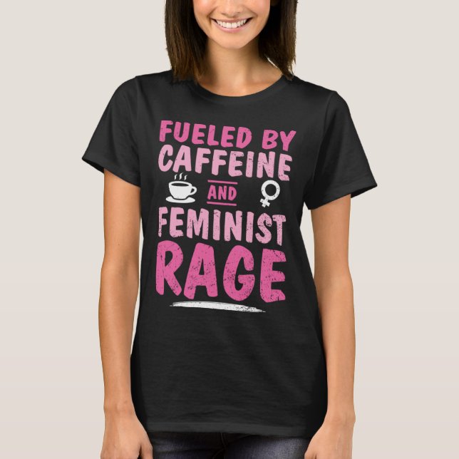 T-shirt Fueled Caffeine Feminist Rage Feminism Empower Str (Devant)