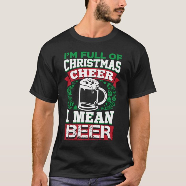 T-shirt Full of Christmas Cheer I Mean Beer  Xmas Drinking (Devant)