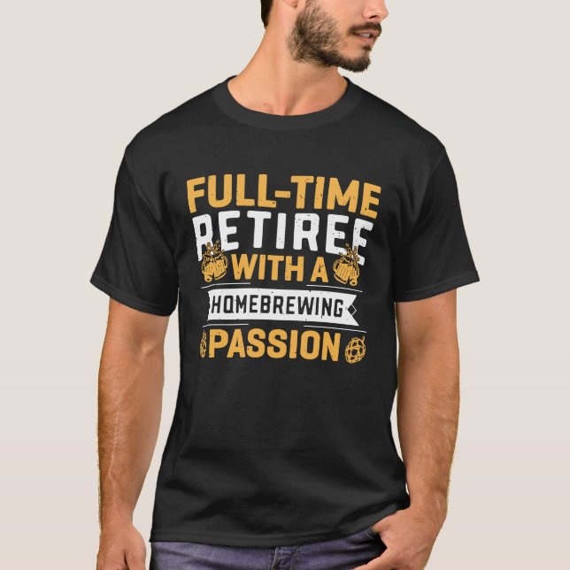 T-shirt Full time Retiree With A Homebrewing Passion (Devant)