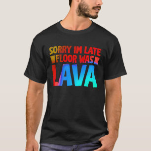 T-shirt Fun Désolé Je suis en retard Étage a été Lave 2