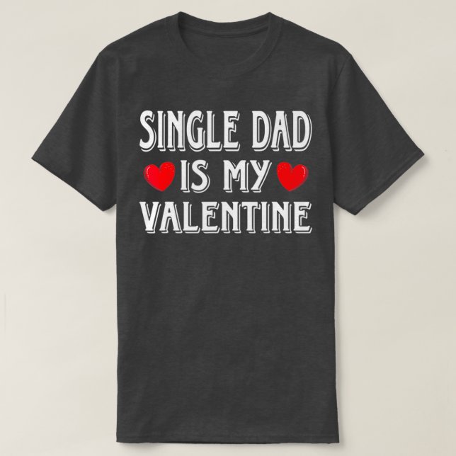 T-shirt Fun Heart Single Dad Is My Valentine Matching (Design devant)