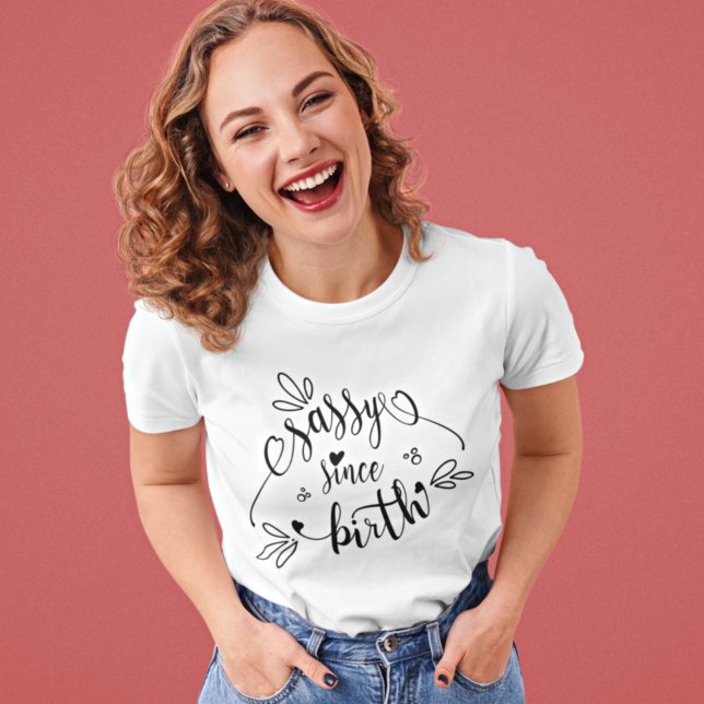 T-shirt Fun Sassy depuis la citation de naissance (Available in a range of styles and sizes)