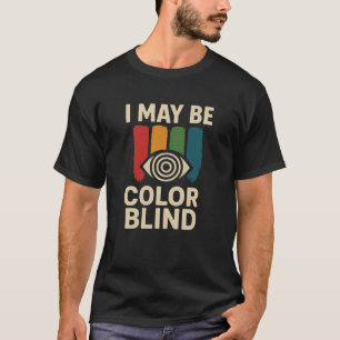T-shirt Fun & Unique I May Be Colorblind Shirt