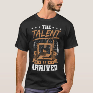 T-shirt Funny 3D Printer The Talent Has Arrived 3D Printin