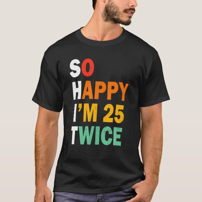 T-shirt Funny 50e anniversaire Tee So Happy I m 25 Twice B (Devant)