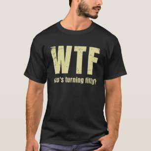 T-shirt Funny 50E Anniversaire Wtf qui a 50 ans