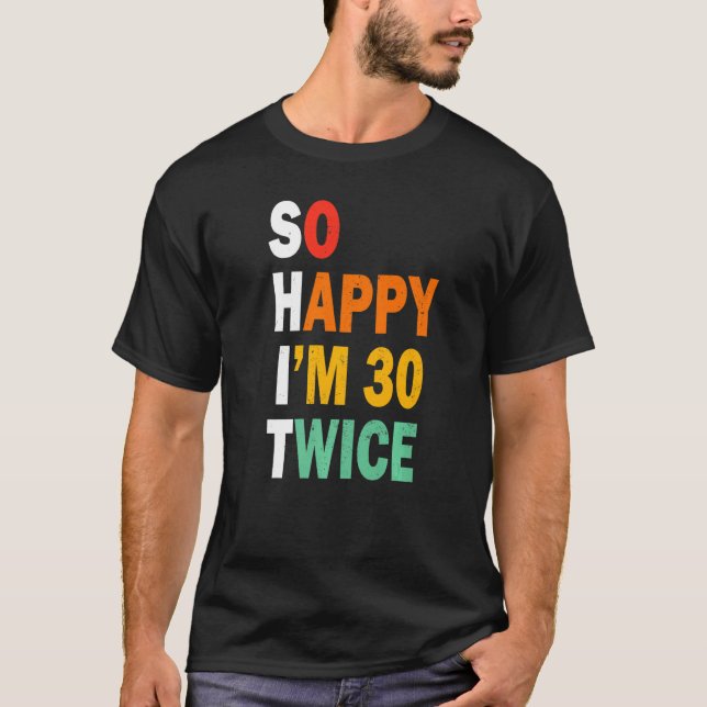 T-shirt Funny 60e anniversaire Tee So Happy I'm 30 Twice B (Devant)