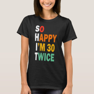 T-shirt Funny 60e anniversaire Tee So Happy I'm 30 Twice B