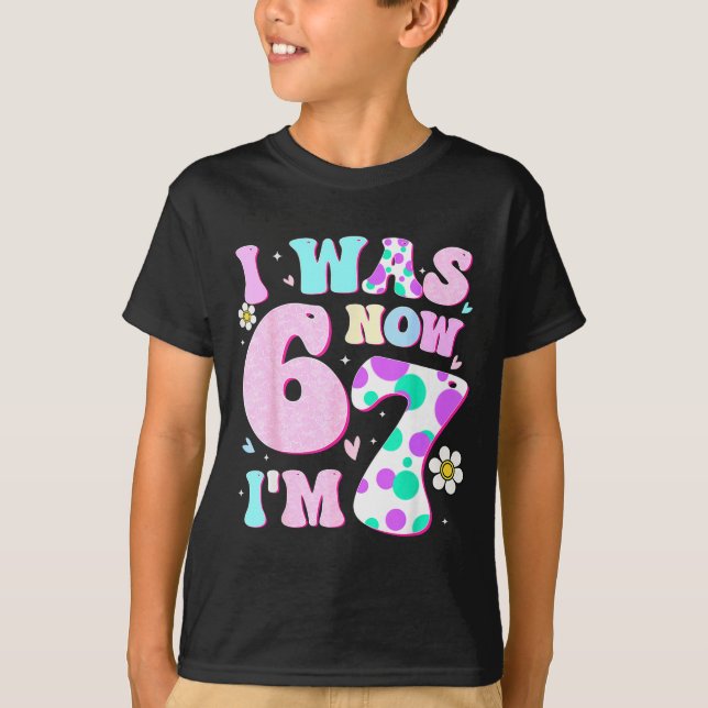 T-shirt Funny 67 Meme 7th Birthday Girl I Was 6 Now I'm 7  (Devant)