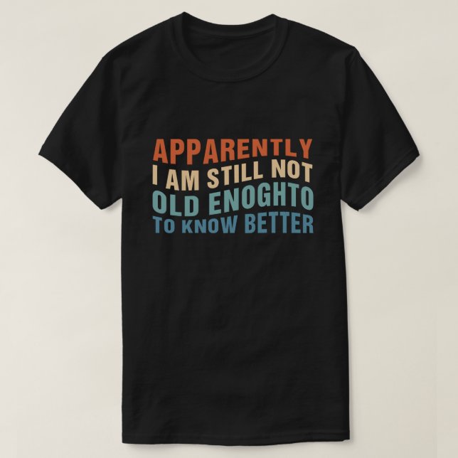 T-shirt Funny Aging Quote Apparently Still Not Old Enough (Design devant)