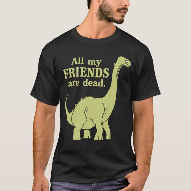 T-shirt Funny All of My Friends are Dead Dinosaur girl (Devant)