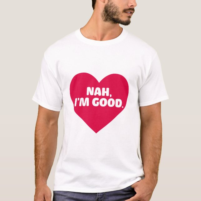 T-shirt Funny Anti Valentine's Day Shirt Nah Je suis bon (Devant)