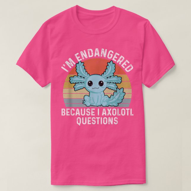 T-shirt Funny Aolotl  Endangered Because I Aolotl Question (Design devant)