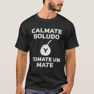 T-shirt Funny Argentine Calmate Boludo Tomate Un Mate