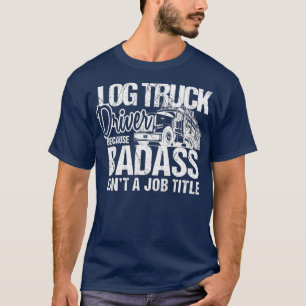 T-shirt Funny Badass Log Camion Conducteur Logger