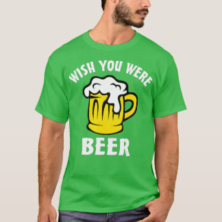 T-shirt Funny Beer Lover s - Wish You Were Beer