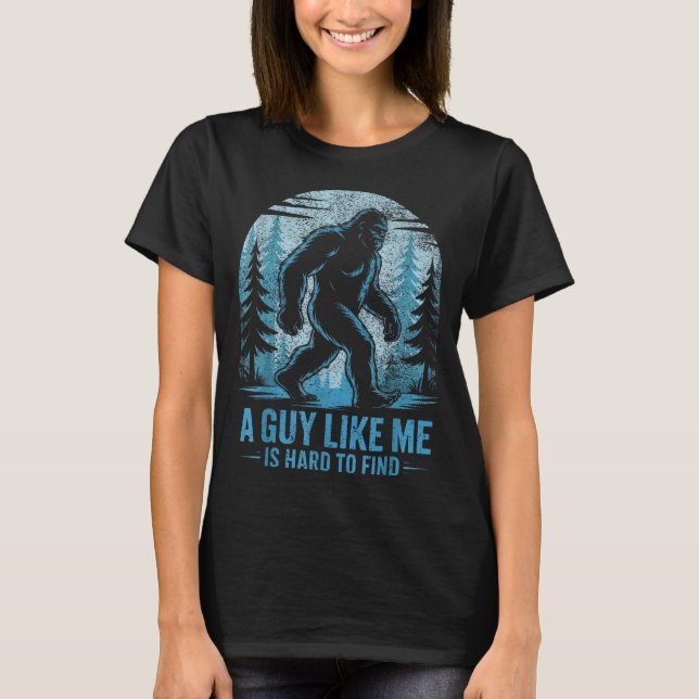 T-shirt Funny Bigfoot A Guy Like Me Is Hard To Forest Find (Devant)