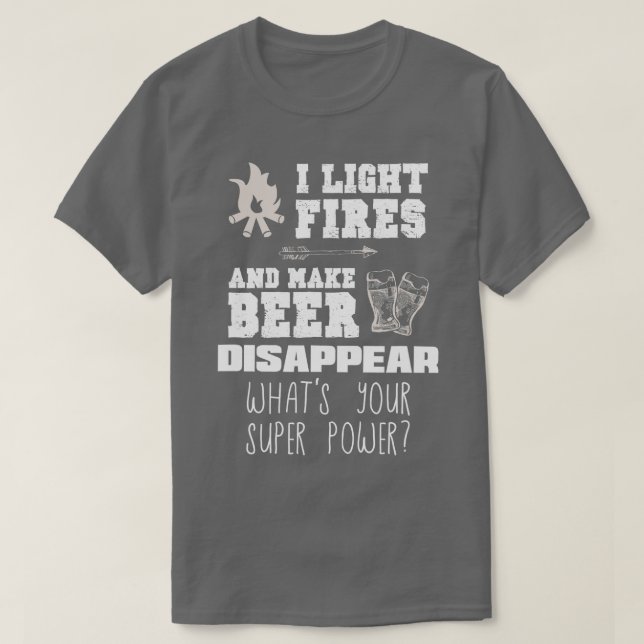 T-shirt Funny Camping Gift I Light Fires  Make Beer Disapp (Design devant)