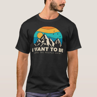 T-shirt Funny Camping I Want To Be Where The People Arent