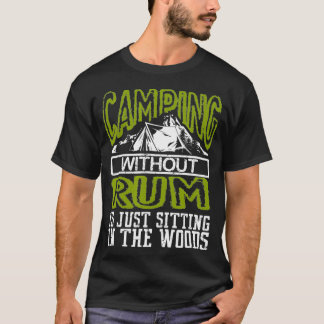 T-shirt Funny Camping Without Rum Is Sitting In The Woods