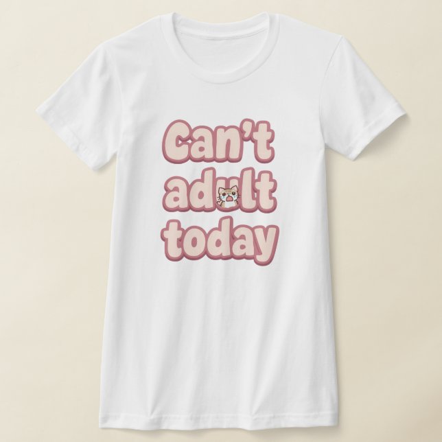 T-shirt Funny "Can't Adult Today" Quote (Poser)