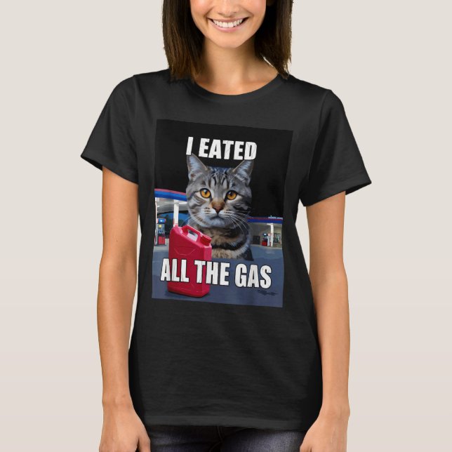 T-shirt Funny Cat Meme I Eated Wanted All The Gas Funny Me (Devant)