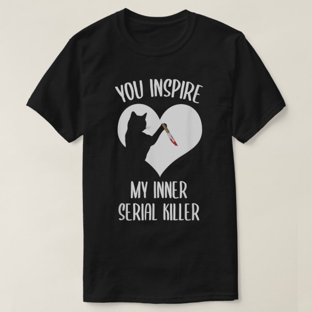 T-shirt Funny Cat You Inspire My Inner Serial Killer  (Design devant)
