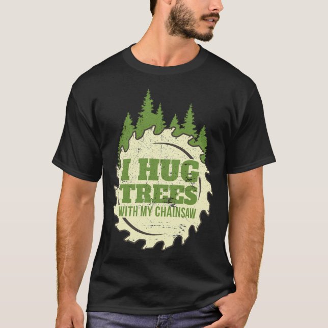 T-shirt Funny Chainsaw Hug Trees imprimer Bois de bûches (Devant)