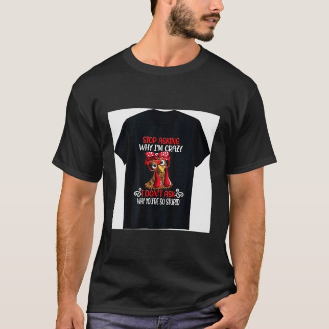 T-shirt Funny Chicken Stop Asking Why I Crazy Chickens  (Devant)