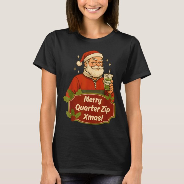 T-shirt Funny Christmas Santa Claus Quarterzip And Matcha  (Devant)
