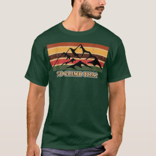 T-shirt Funny Climbing Hiking Mountain Id Climb That Men