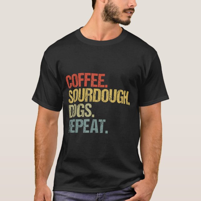 T-shirt Funny Coffee Dogs Sourdough Bread Baking Sourdough (Devant)
