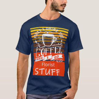 T-shirt Funny Coffee Graphic Dcor For A Florist Premium