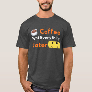 T-shirt Funny Coffee Lover Coffee First Everything Later 