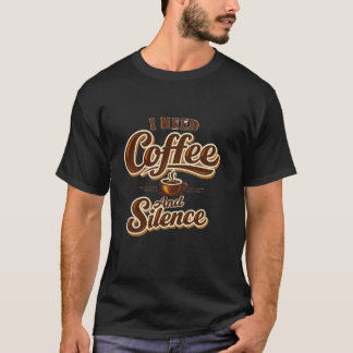 T-shirt Funny Coffee Lover Shirt – I Need Coffee And Silen