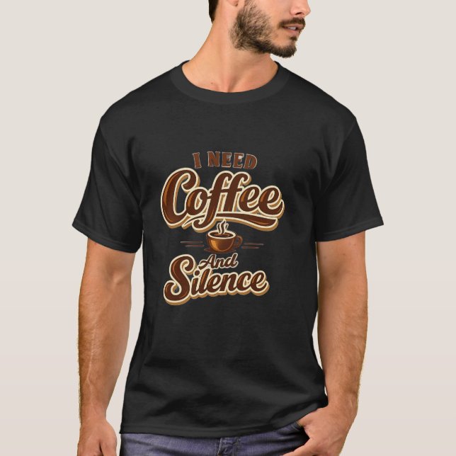 T-shirt Funny Coffee Lover Shirt – I Need Coffee And Silen (Devant)