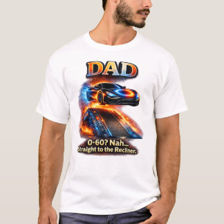 T-shirt Funny Dad Car Shirt – “0–60? Nah… Straight to the 