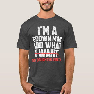 T-shirt Funny Dad Father Im A Grown Man I Do What My Daugh