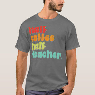 T-shirt Funny Demi-Café Enseignants Demi-Jour De L'École