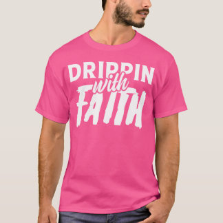 T-shirt funny design quote faith with drippin friends
