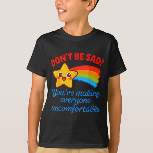 T-shirt Funny Don't Be Sad You're Making Everyone Uncomfor (Devant)