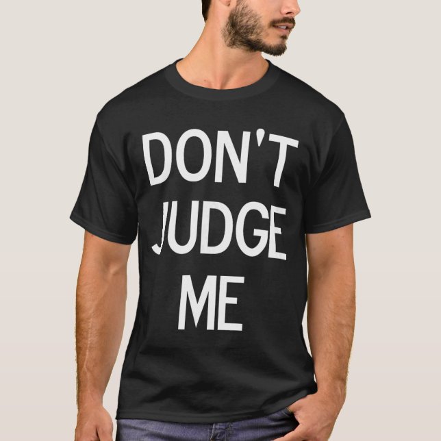 T-shirt Funny Dont Judge Me Sarcastic Joke Family friend (Devant)