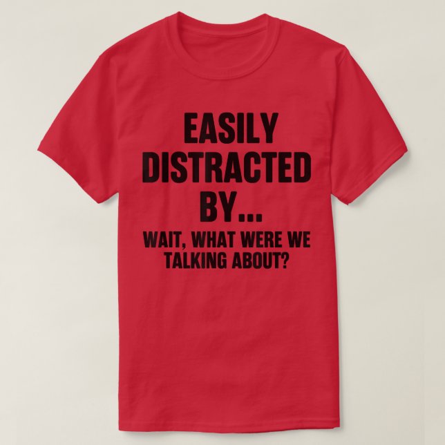 T-shirt Funny Easily Distracted By What Were We Talking Ab (Design devant)