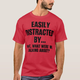 T-shirt Funny Easily Distracted By What Were We Talking Ab