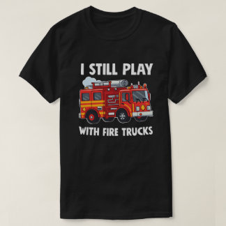 T-shirt Funny Firefighter Je joue toujours avec des camion