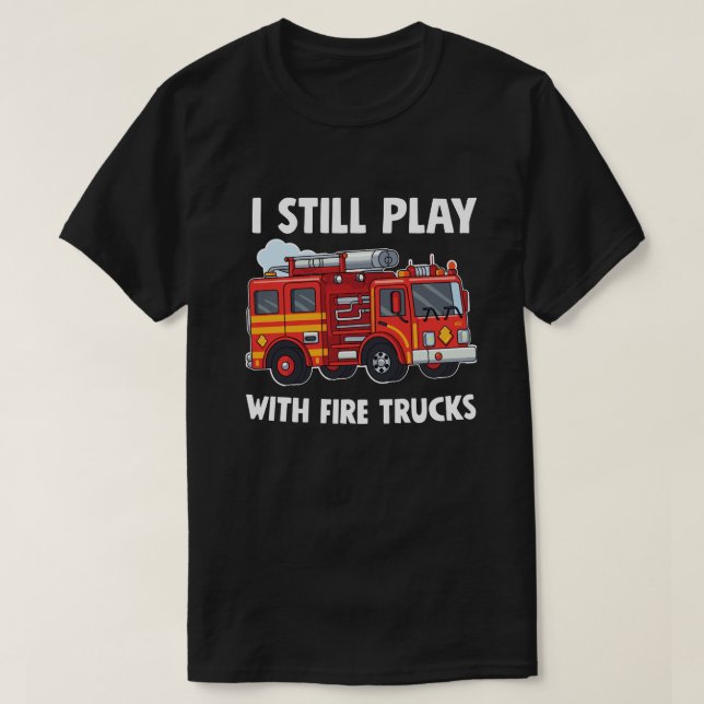 T-shirt Funny Firefighter Je joue toujours avec des camion (Design devant)