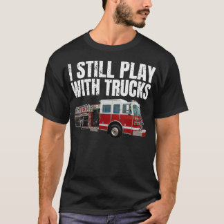 T-shirt Funny Firefighter Je joue toujours avec des camion