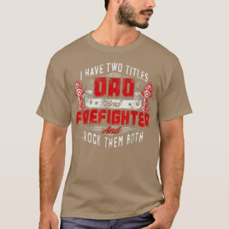 T-shirt Funny Fireman Dad I have two titles dad and Firefi