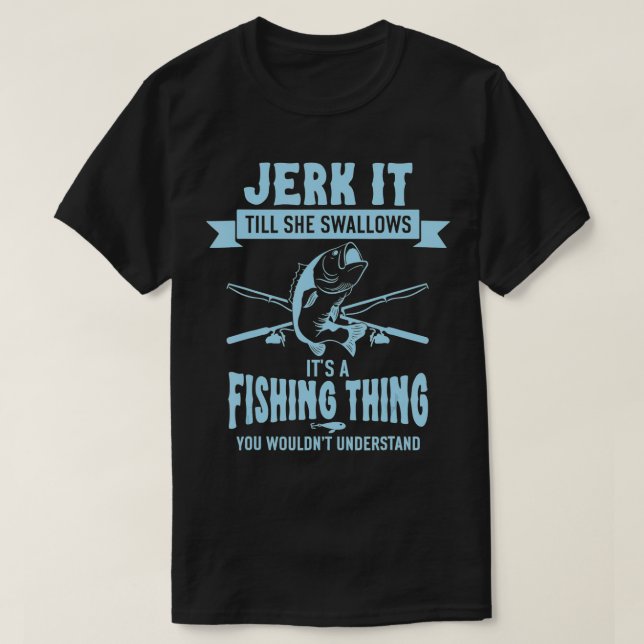 T-shirt Funny Fishing  Jerk It Till She Swallows  (Design devant)