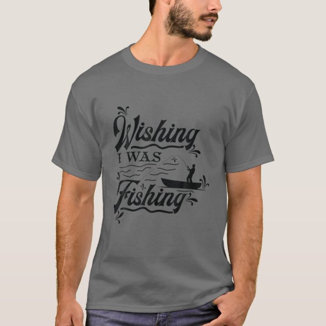 T-SHIRT FUNNY FISHING SHIRT. WISHING I WAS FISHING. STUCK (Devant)